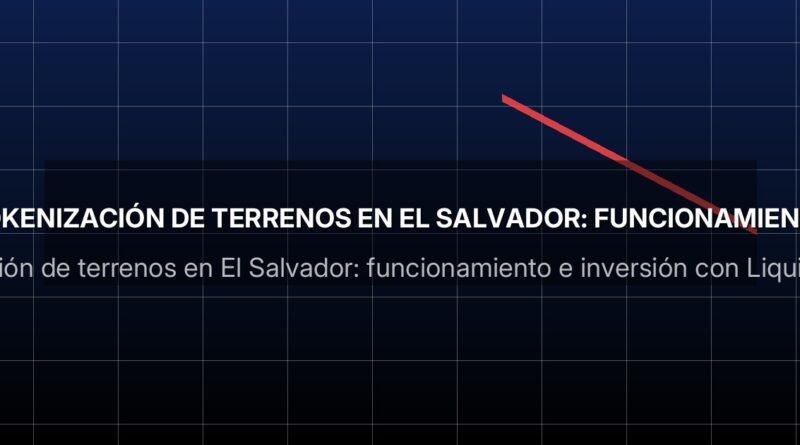 Tokenización de terrenos en El Salvador: funcionamiento e inversión con LiquidManzana