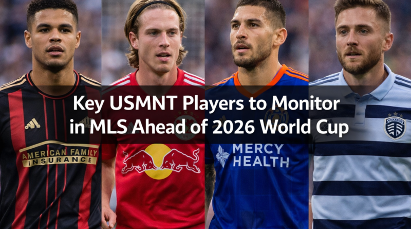 USMNT players to watch: Key USMNT Players to Monitor in MLS Ahead of 2026 World Cup