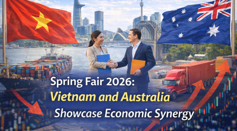 Vietnam and Australia economic synergy: Spring Fair 2026: Vietnam and Australia Showcase Economic Synergy