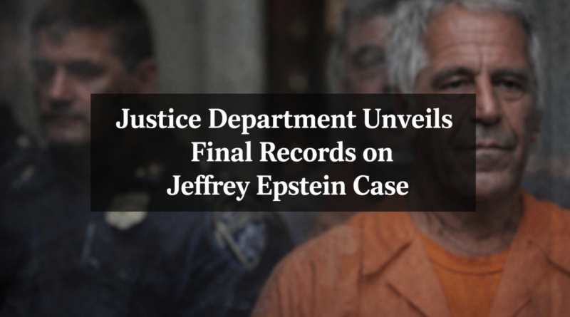 Justice Department Unveils Final Records on Jeffrey Epstein Case