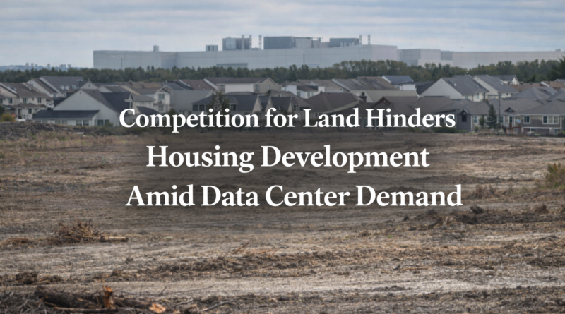 Land competition for housing: Competition for Land Hinders Housing Development Amid Data Center Demand