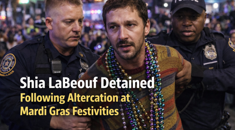 Shia LaBeouf Detained Following Altercation at Mardi Gras Festivities