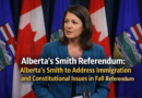 Alberta's Smith referendum: Alberta's Smith to Address Immigration and Constitutional Issues in Fall Referendum