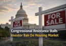 Congressional Resistance Stalls Investor Ban On Housing Market