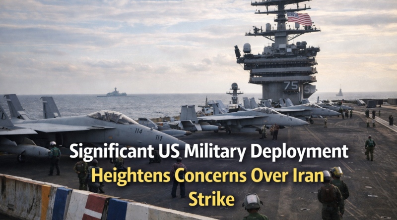 Significant US Military Deployment Heightens Concerns Over Iran Strike