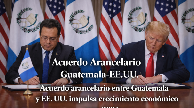 Acuerdo Arancelario Guatemala EE.UU. Acuerdo arancelario entre Guatemala y EE. UU. impulsa crecimiento económico para 2026