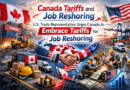 Canada tariffs and job reshoring: U.S. Trade Representative Urges Canada to Embrace Tariffs for Job Reshoring
