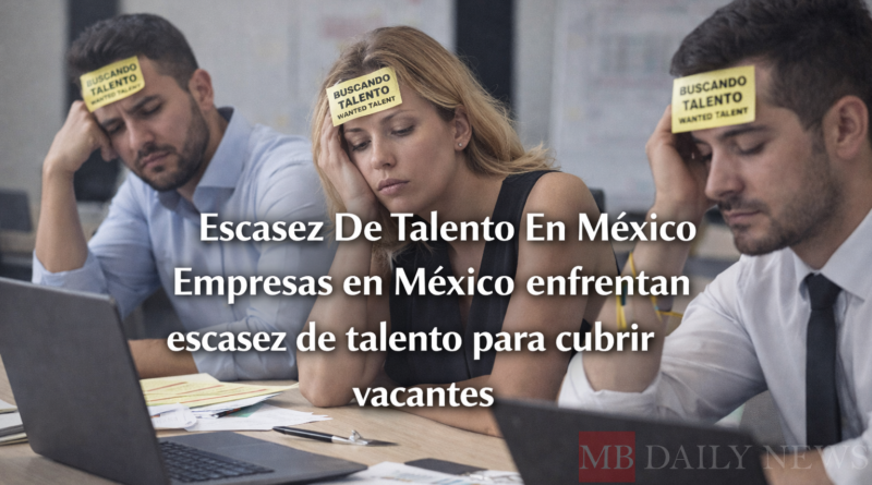 Escasez De Talento En México Empresas en México enfrentan escasez de talento para cubrir vacantes