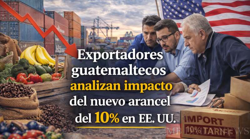Exportadores guatemaltecos analizan impacto del nuevo arancel del 10% en EE. UU.