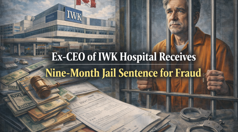 IWK Hospital fraud case Ex-CEO of IWK Hospital Receives Nine-Month Jail Sentence for Fraud
