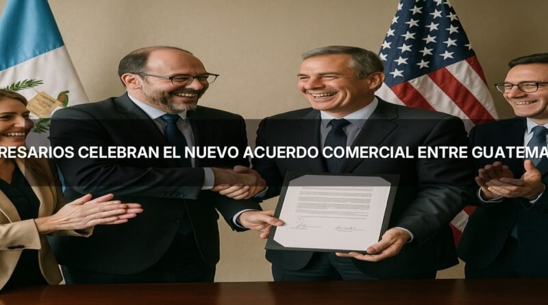 Empresarios celebran el nuevo acuerdo comercial entre Guatemala y EE. UU.