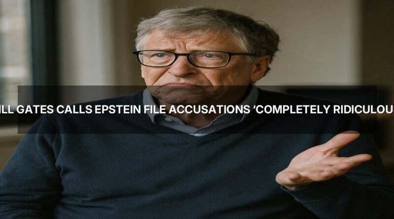 Bill Gates Calls Epstein File Accusations ‘Completely Ridiculous’