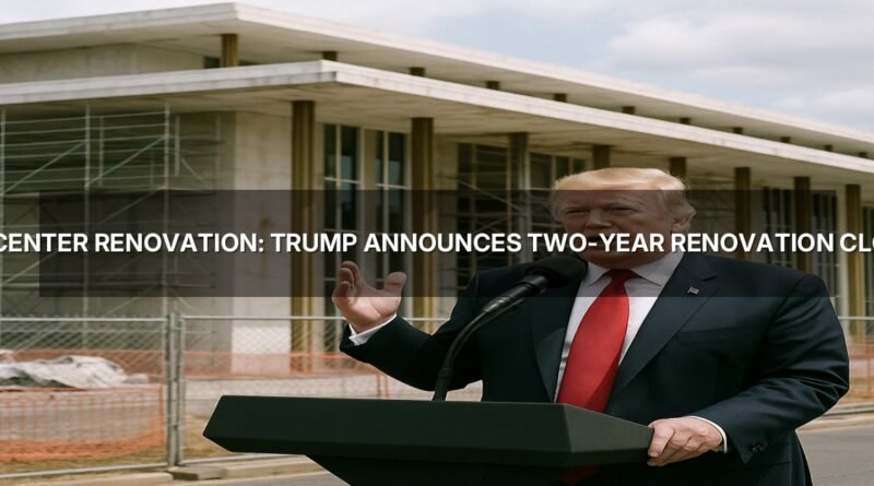 Kennedy Center renovation: Trump Announces Two-Year Renovation Closure for Kennedy Center