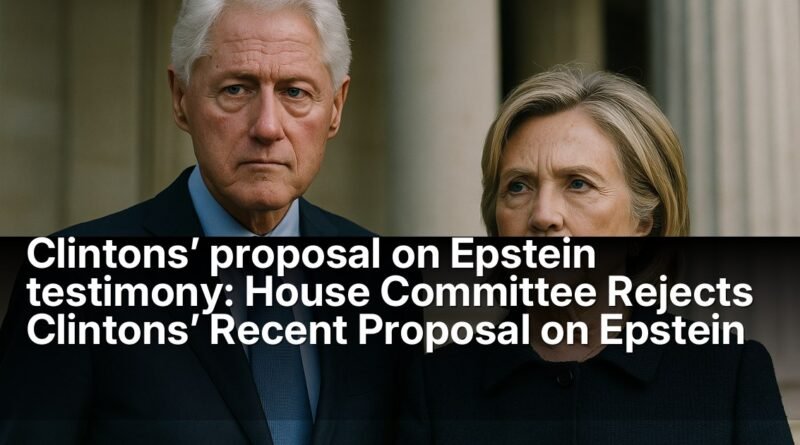 Clintons’ proposal on Epstein testimony: House Committee Rejects Clintons’ Recent Proposal on Epstein Testimony