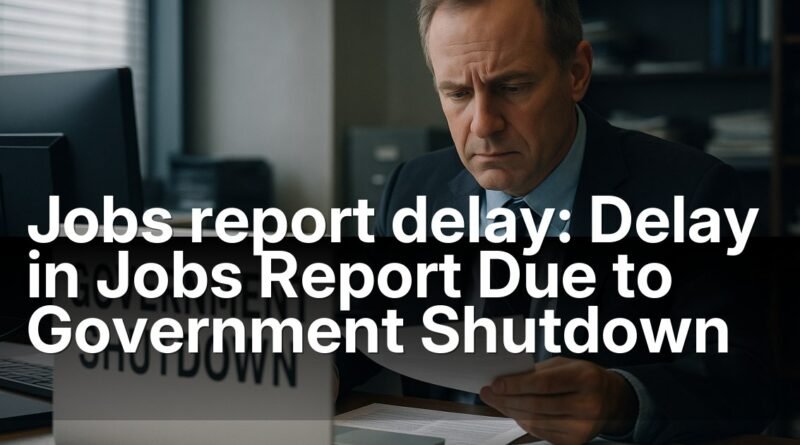 Jobs report delay: Delay in Jobs Report Due to Government Shutdown