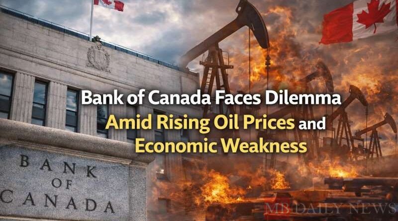 Bank of Canada Faces Dilemma Amid Rising Oil Prices and Economic Weakness