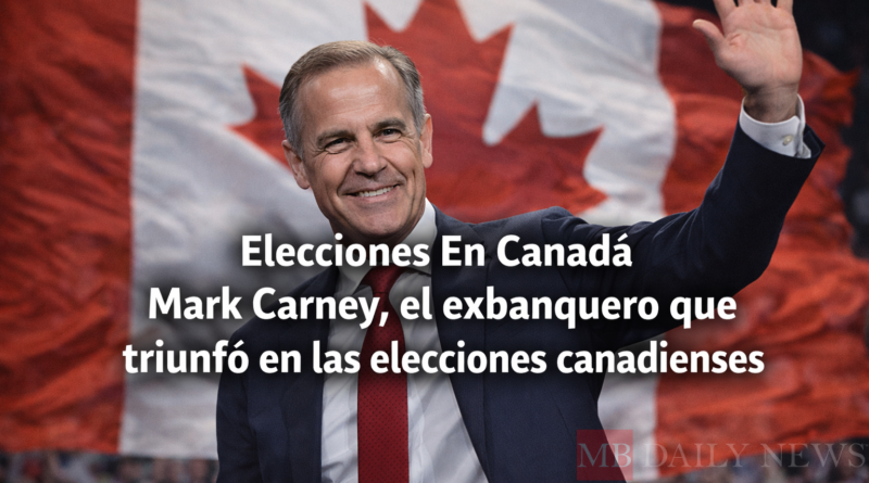 Elecciones En Canadá Mark Carney, el exbanquero que triunfó en las elecciones canadienses