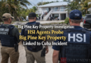 Big Pine Key Property Investigation: HSI Agents Probe Big Pine Key Property Linked to Cuba Incident