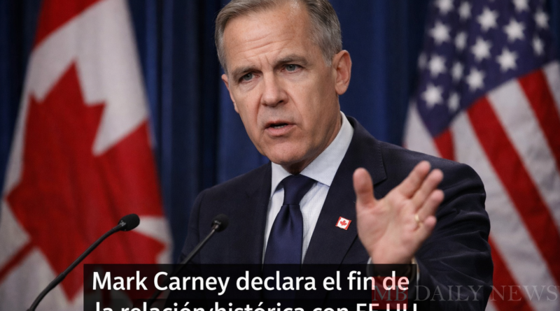 Mark Carney declara el fin de la relación histórica con EE.UU.