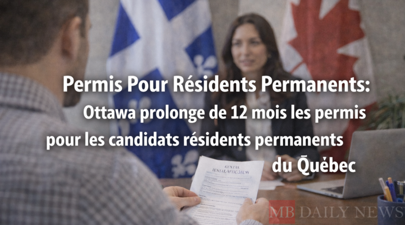 Permis Pour Résidents Permanents: Ottawa prolonge de 12 mois les permis pour les candidats résidents permanents du Québec