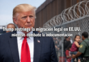Trump restringe la migración legal en EE.UU. mientras combate la indocumentación