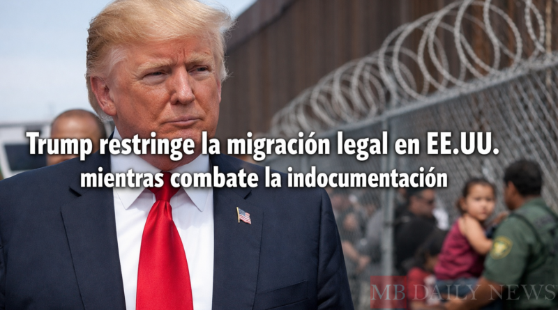 Trump restringe la migración legal en EE.UU. mientras combate la indocumentación