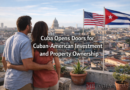 Cuba Opens Doors for Cuban-American Investment and Property Ownership