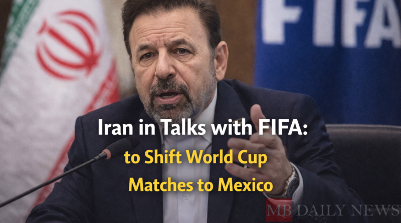Iran in Talks with FIFA to Shift World Cup Matches to Mexico