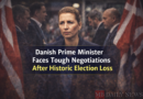 Danish Prime Minister Faces Tough Negotiations After Historic Election Loss