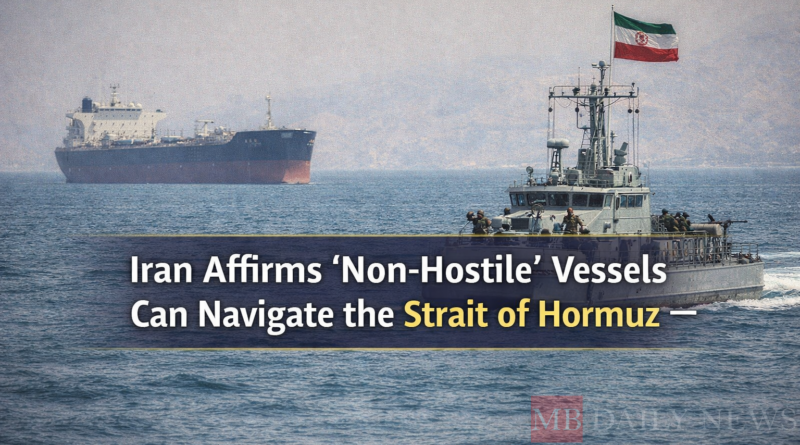 Non-Hostile Vessels Strait Of Hormuz: Iran Affirms ‘Non-Hostile’ Vessels Can Navigate the Strait of Hormuz —
