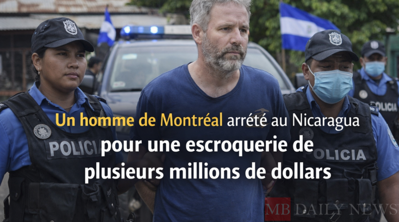 Un homme de Montréal arrêté au Nicaragua pour une escroquerie de plusieurs millions de dollars