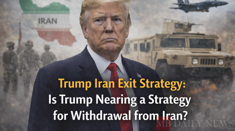 Trump Iran Exit Strategy: Is Trump Nearing a Strategy for Withdrawal from Iran?