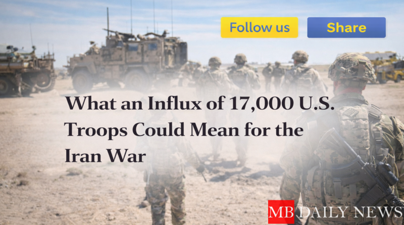 What 17,000 U.S. Troops Could Mean for the Iran War