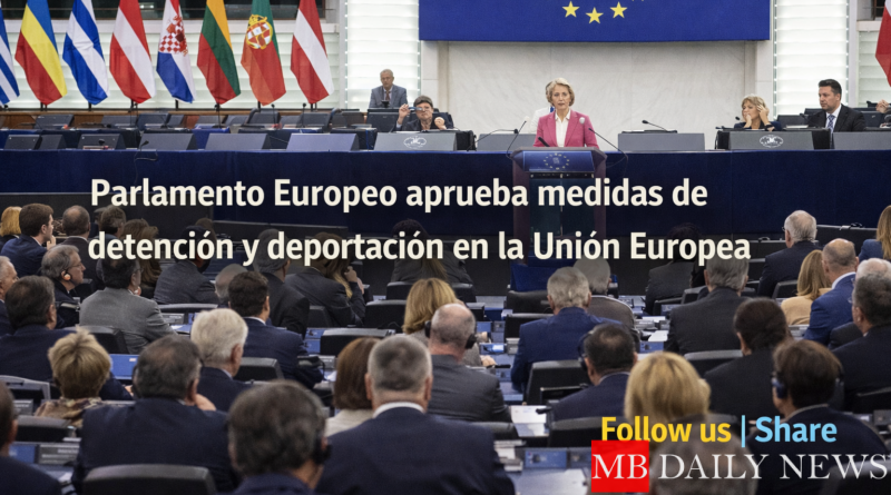 Parlamento Europeo aprueba medidas de detención y deportación en la Unión Europea