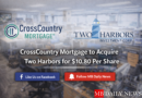 CrossCountry Mortgage agrees to acquire Two Harbors in a $10.80 per share cash deal, signaling consolidation in the mortgage industry.