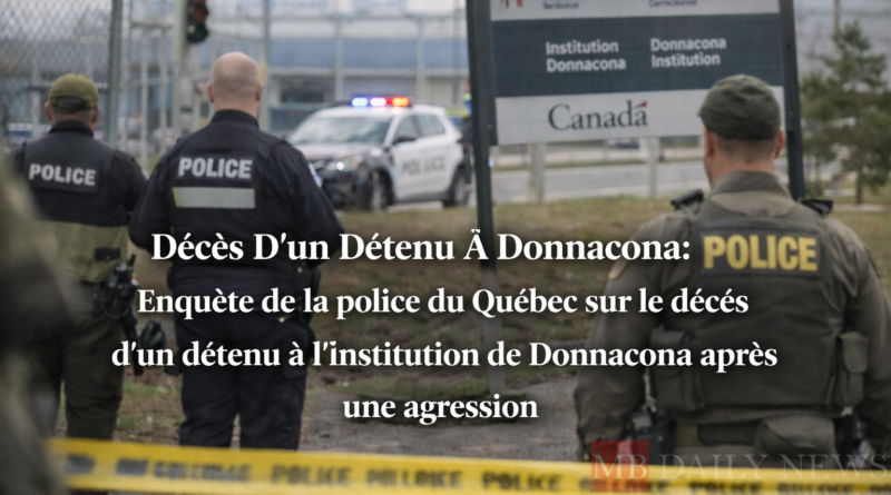 Décès D'un Détenu À Donnacona: Enquête de la police du Québec sur le décès d'un détenu à l'institution de Donnacona après une agression