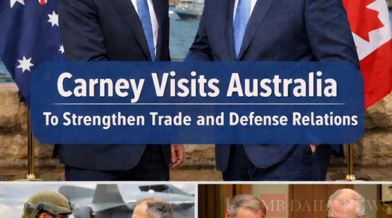 Carney Visits Australia to Strengthen Trade and Defense Relations