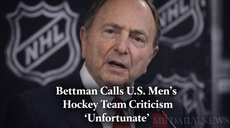 Bettman Calls U.S. Men's Hockey Team Criticism 'Unfortunate'