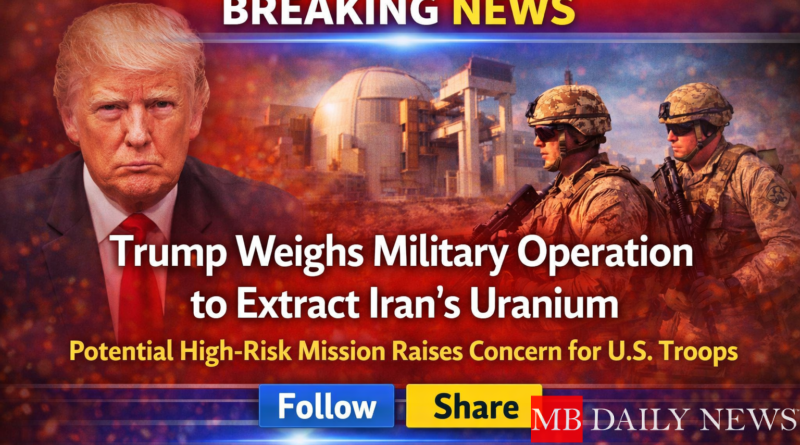 Trump considers a military mission to extract Iran’s uranium, a risky move that could put U.S. troops on the ground and escalate the conflict.
