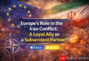 Europe’s Role in the Iran Conflict: A Loyal Ally or a Subservient Partner?