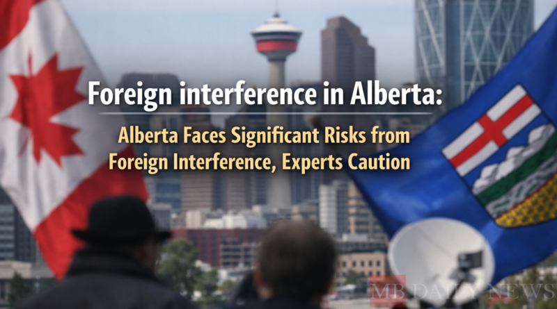 Foreign interference in Alberta: Alberta Faces Significant Risks from Foreign Interference, Experts Caution