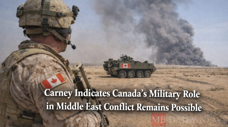 Carney Indicates Canada's Military Role in Middle East Conflict Remains Possible