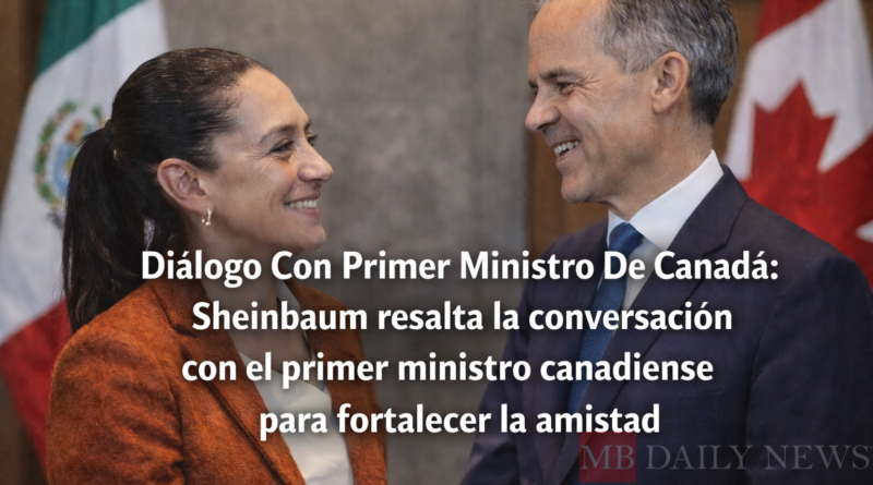 Diálogo Con Primer Ministro De Canadá Sheinbaum resalta la conversación con el primer ministro canadiense para fortalecer la amistad