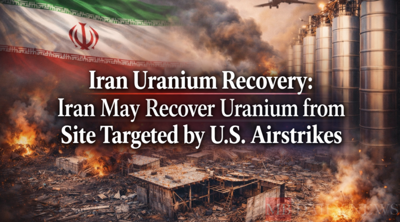 Iran Uranium Recovery: Iran May Recover Uranium from Site Targeted by U.S. Airstrikes