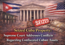 Seized Cuba Property: Supreme Court Addresses Conflicts Regarding Confiscated Cuban Assets