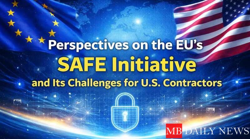 Perspectives on the EU’s SAFE Initiative and Its Challenges for U.S. Contractors