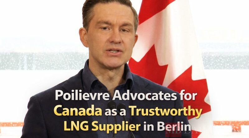 Poilievre Advocates for Canada as a Trustworthy LNG Supplier in Berlin
