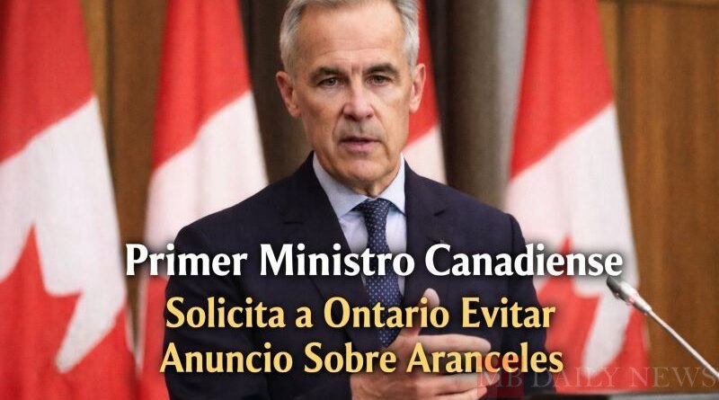 Primer Ministro Canadiense Solicita al Premier de Ontario Evitar Anuncio Sobre Aranceles