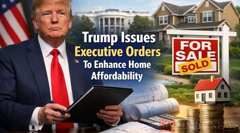 Trump Issues Executive Orders To Enhance Home Affordability