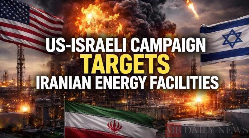 US-Israeli campaign targets Iranian energy facilities